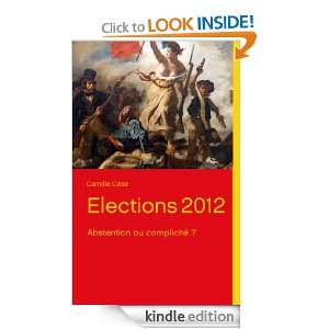 Elections 2012 Abstention ou complicité ? (French Edition) Camille 