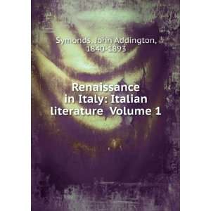   Italian literature Volume 1 John Addington, 1840 1893 Symonds Books