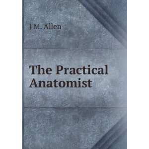  The Practical Anatomist J M. Allen Books