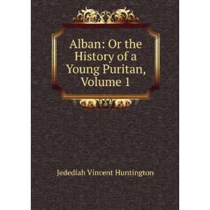  Alban Or the History of a Young Puritan, Volume 1 