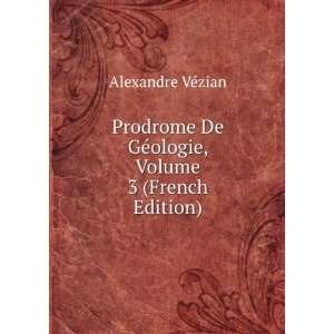   De GÃ©ologie, Volume 3 (French Edition) Alexandre VÃ©zian Books