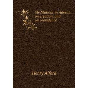   in Advent, on creation, and on providence Henry Alford Books