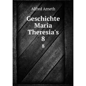  Geschichte Maria Theresias. 8 Alfred Arneth Books