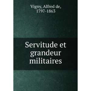    Servitude et grandeur militaires Alfred de, 1797 1863 Vigny Books