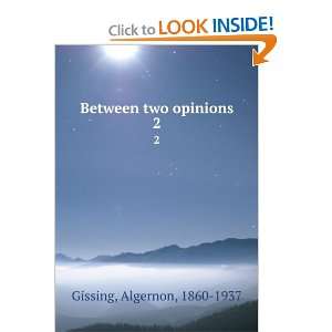    Between two opinions. 2 Algernon, 1860 1937 Gissing Books