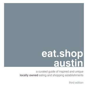 eat.shop austin A Curated Guide of Inspired and Unique Locally Owned 