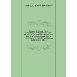   utilidades da historia do futuro. AntÃ³nio, 1608 1697 Vieira Books