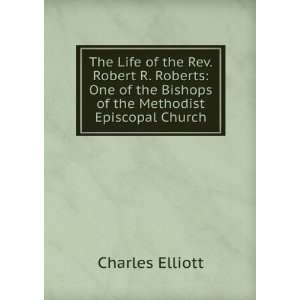  The Life of the Rev. Robert R. Roberts One of the Bishops 
