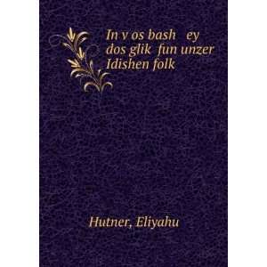   bash ey dos glikÌ£ fun unzer Idishen folkÌ£ Eliyahu Hutner Books