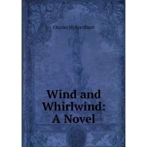  Wind and Whirlwind A Novel Charles Wyllys Elliott Books