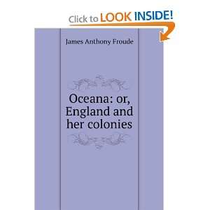  Oceana; or, England and her colonies James Anthony Froude Books