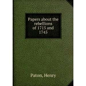  Papers about the rebellions of 1715 and 1745 Henry Paton 