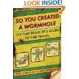 So You Created a Wormhole The Time Travelers Guide to Time Travel by 