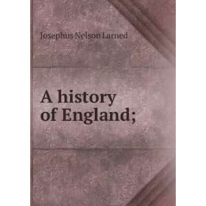  A history of England; Josephus Nelson Larned Books