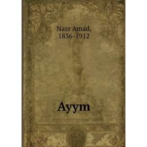 Ayym 1836 1912 Nazr Amad Books