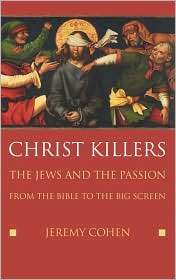Christ Killers The Jews and the Passion from the Bible to the Big 