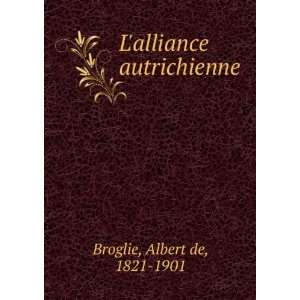    Lalliance autrichienne Albert de, 1821 1901 Broglie Books