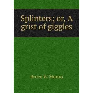  Splinters; or, A grist of giggles Bruce W Munro Books