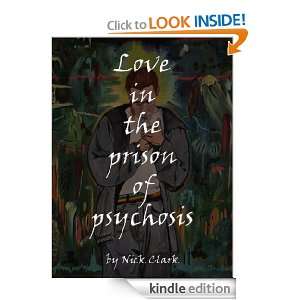 Love in the prison of psychosis Nick Clark  Kindle Store