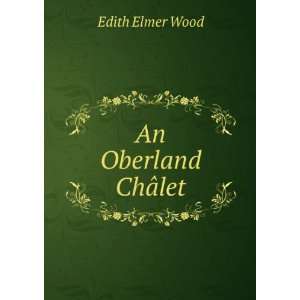  An Oberland ChÃ¢let Edith Elmer Wood Books