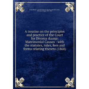 treatise on the principles and practice of the Court for Divorce 