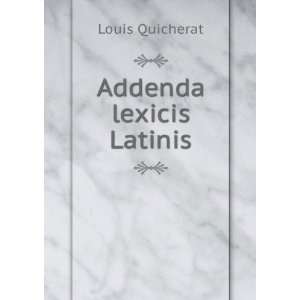  Addenda lexicis Latinis Louis Quicherat Books