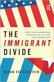 The Immigrant Divide How Cuban Americans Changed the U.S. and their 