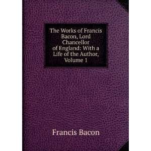  The Works of Francis Bacon, Lord Chancellor of England 