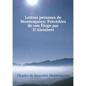   de son Ã?loge par DAlembert Charles de Secondat Montesquieu Books