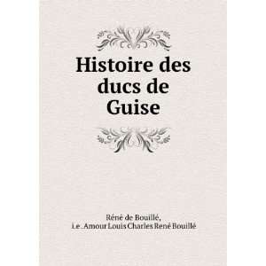  Histoire des ducs de Guise i.e . Amour Louis Charles 