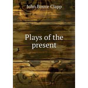 Plays of the present John Bouve Clapp  Books