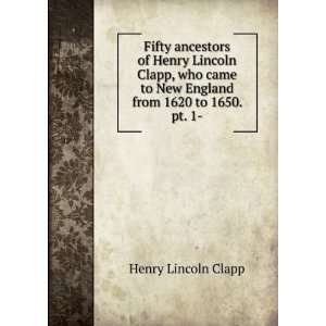   to New England from 1620 to 1650. pt. 1  Henry Lincoln Clapp Books
