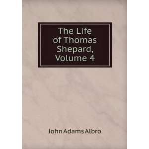    The Life of Thomas Shepard, Volume 4 John Adams Albro Books