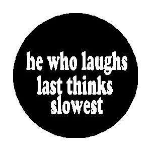   ~ he who laughs last   thinks slowest 1.25 Magnet 