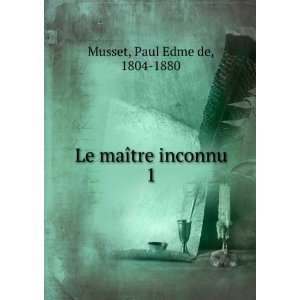    Le maÃ®tre inconnu. 1 Paul Edme de, 1804 1880 Musset Books