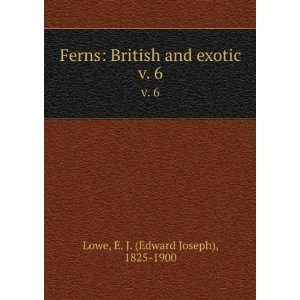   British and exotic. v. 6 E. J. (Edward Joseph), 1825 1900 Lowe Books