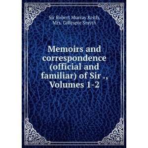   ., Volumes 1 2 Mrs. Gillespie Smyth Sir Robert Murray Keith Books