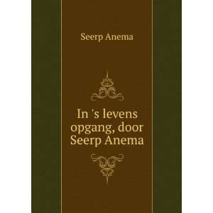  In s levens opgang, door Seerp Anema Seerp Anema Books