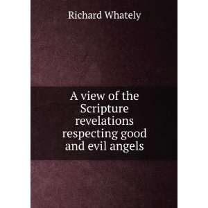   Scripture revelations respecting good and evil angels Richard Whately