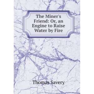   Friend Or, an Engine to Raise Water by Fire. Thomas Savery Books
