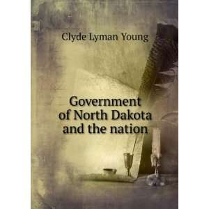    Government of North Dakota and the nation Clyde Lyman Young Books