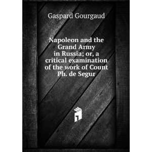   examination of the work of Count Ph. de Segur Gaspard Gourgaud Books