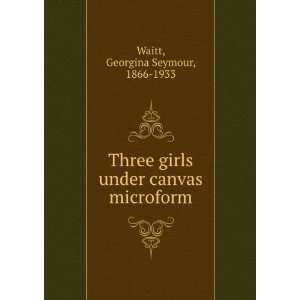   girls under canvas microform Georgina Seymour, 1866 1933 Waitt Books