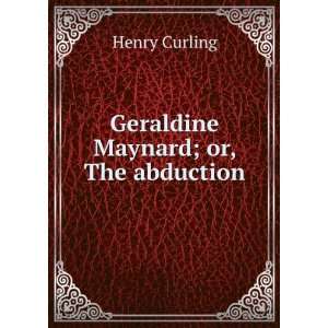  Geraldine Maynard; or, The abduction Henry Curling Books