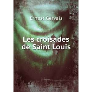  Les croisades de Saint Louis Ernest Gervais Books