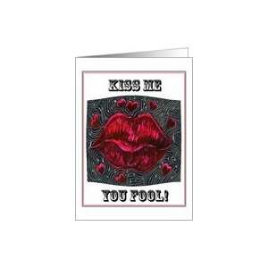  Kiss Me You Fool Valentine card with puckering lips Card 