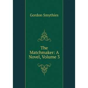 The Matchmaker A Novel, Volume 3 Gordon Smythies  Books