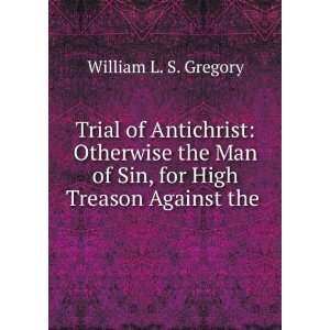   of Sin, for High Treason Against the . William L. S. Gregory Books