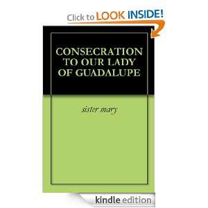CONSECRATION TO OUR LADY OF GUADALUPE sister mary  Kindle 