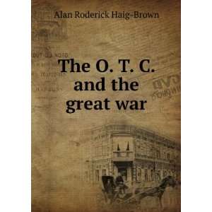    The O. T. C. and the great war Alan Roderick Haig Brown Books